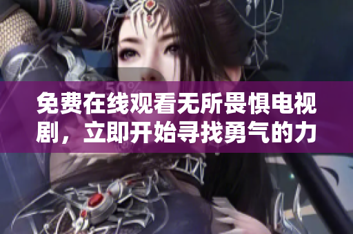 免费在线观看无所畏惧电视剧，立即开始寻找勇气的力量