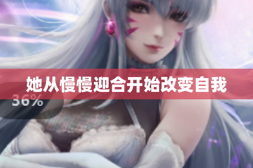 她从慢慢迎合开始改变自我