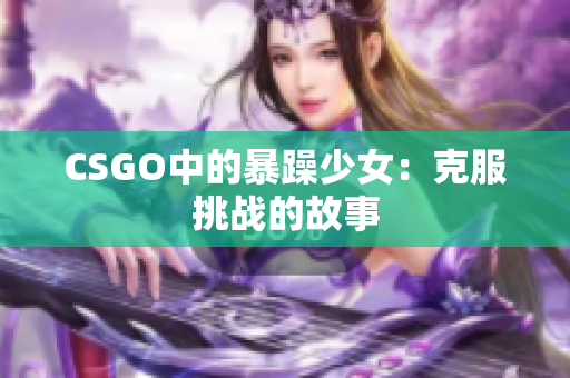 CSGO中的暴躁少女：克服挑战的故事