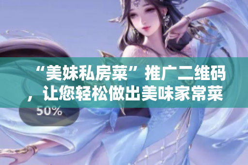 “美妹私房菜”推广二维码，让您轻松做出美味家常菜