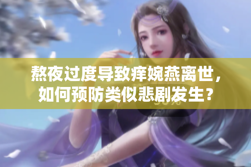 熬夜过度导致痒婉燕离世，如何预防类似悲剧发生？