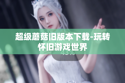 超级蘑菇旧版本下载-玩转怀旧游戏世界