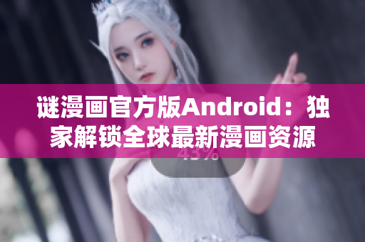 谜漫画官方版Android：独家解锁全球最新漫画资源