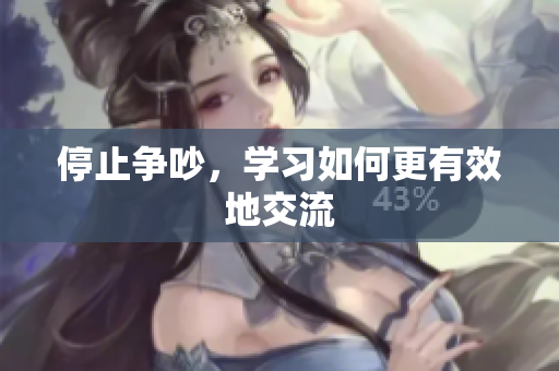 停止争吵，学习如何更有效地交流