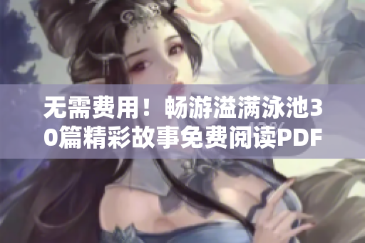 无需费用！畅游溢满泳池30篇精彩故事免费阅读PDF