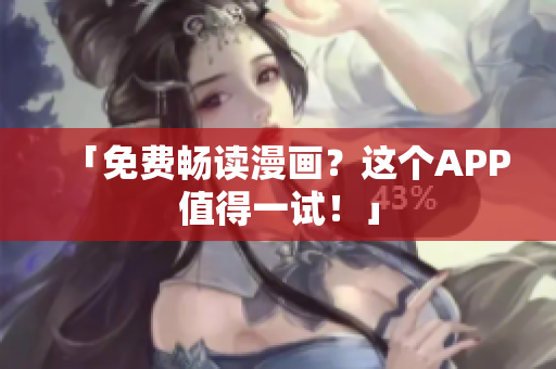 「免费畅读漫画？这个APP值得一试！」
