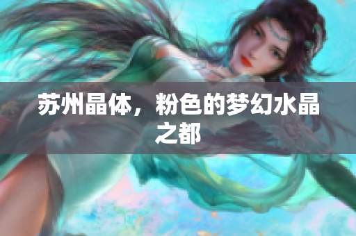 苏州晶体，粉色的梦幻水晶之都