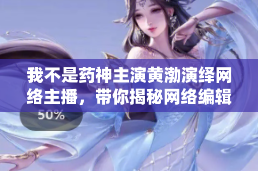 我不是药神主演黄渤演绎网络主播，带你揭秘网络编辑的工作日常。