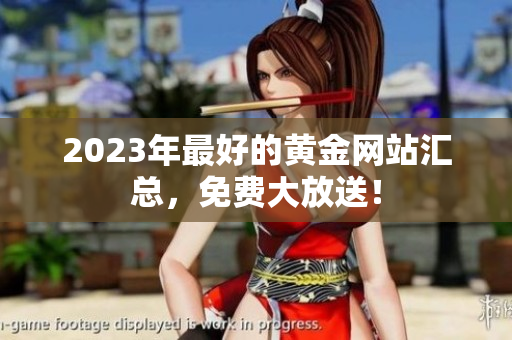 2023年最好的黄金网站汇总，免费大放送！
