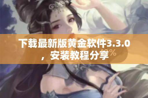 下载最新版黄金软件3.3.0，安装教程分享