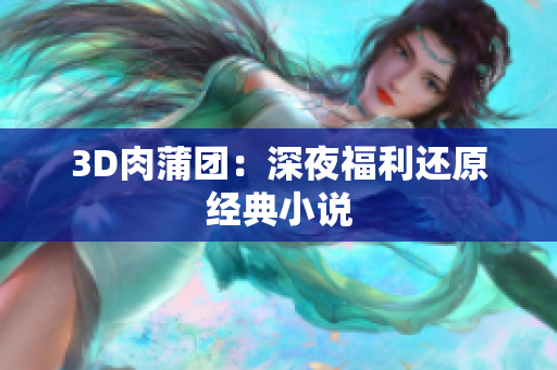3D肉蒲团：深夜福利还原经典小说