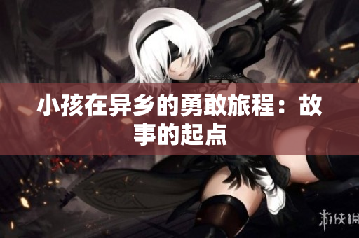 小孩在异乡的勇敢旅程：故事的起点