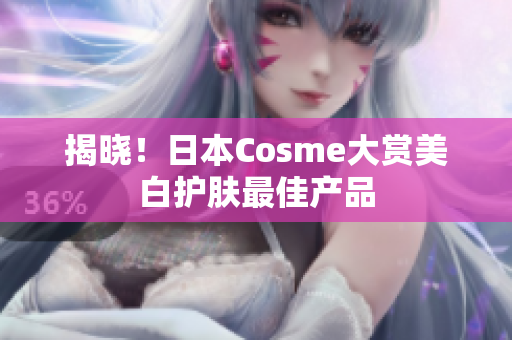 揭晓！日本Cosme大赏美白护肤最佳产品