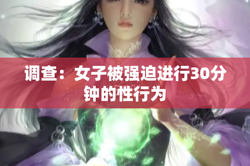 调查：女子被强迫进行30分钟的性行为