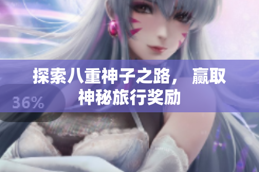 探索八重神子之路， 赢取神秘旅行奖励