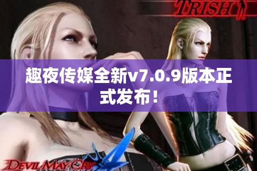 趣夜传媒全新v7.0.9版本正式发布！