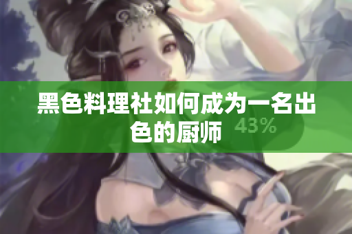黑色料理社如何成为一名出色的厨师