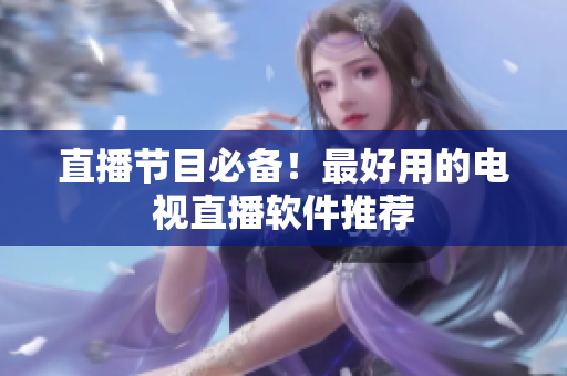 直播节目必备！最好用的电视直播软件推荐