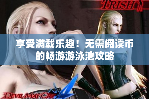 享受满载乐趣！无需阅读币的畅游游泳池攻略