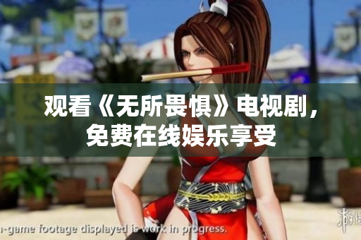 观看《无所畏惧》电视剧，免费在线娱乐享受