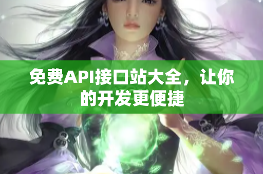 免费API接口站大全，让你的开发更便捷