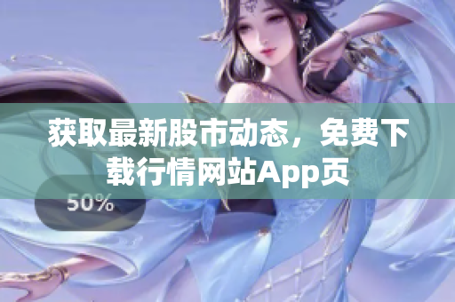 获取最新股市动态，免费下载行情网站App页