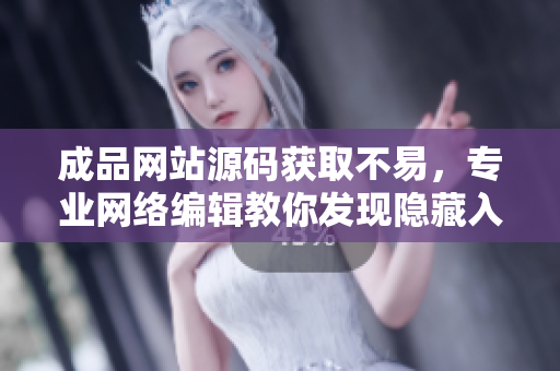 成品网站源码获取不易，专业网络编辑教你发现隐藏入口