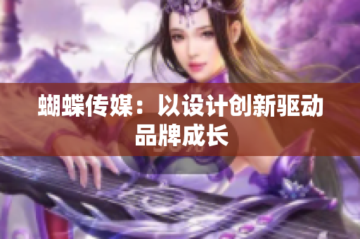 蝴蝶传媒：以设计创新驱动品牌成长