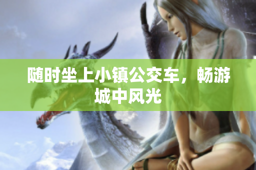随时坐上小镇公交车，畅游城中风光