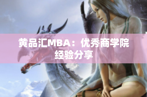 黄品汇MBA：优秀商学院经验分享