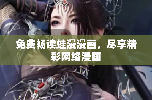 免费畅读蛙漫漫画，尽享精彩网络漫画