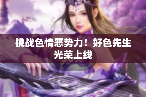 挑战色情恶势力！好色先生光荣上线