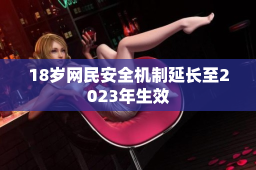 18岁网民安全机制延长至2023年生效