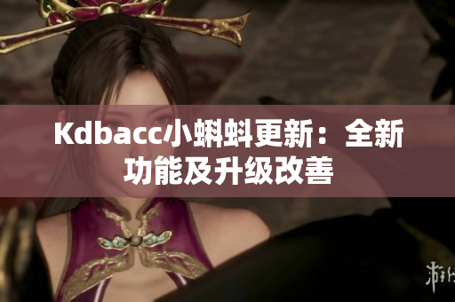 Kdbacc小蝌蚪更新：全新功能及升级改善