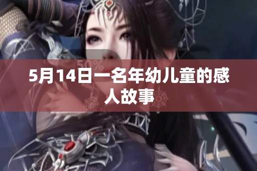 5月14日一名年幼儿童的感人故事