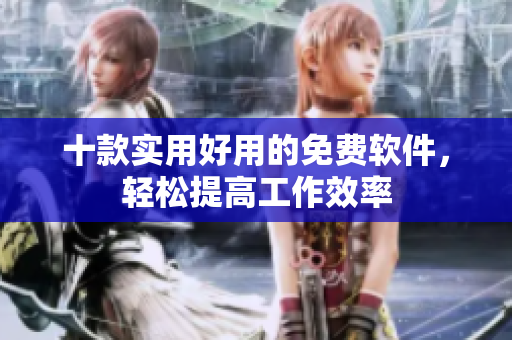十款实用好用的免费软件，轻松提高工作效率