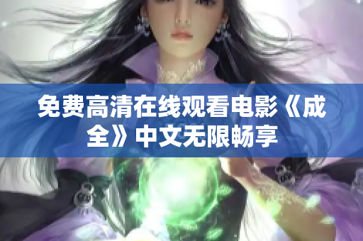 免费高清在线观看电影《成全》中文无限畅享