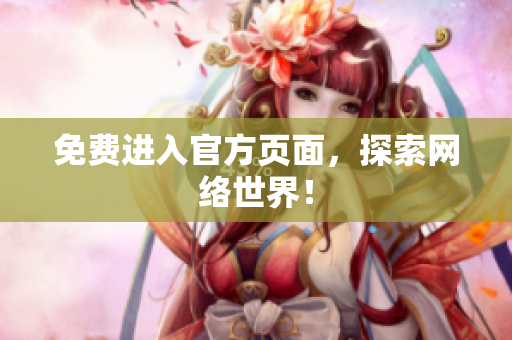 免费进入官方页面，探索网络世界！