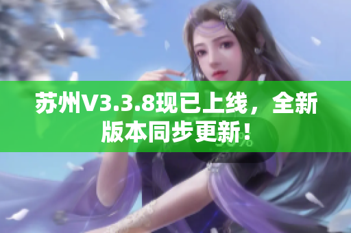 苏州V3.3.8现已上线，全新版本同步更新！