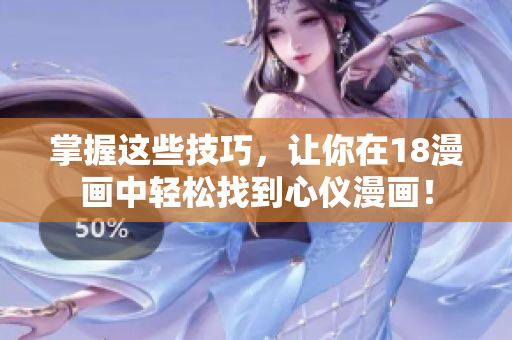 掌握这些技巧，让你在18漫画中轻松找到心仪漫画！