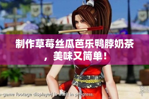 制作草莓丝瓜芭乐鸭脖奶茶，美味又简单！