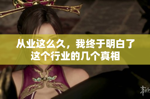 从业这么久，我终于明白了这个行业的几个真相