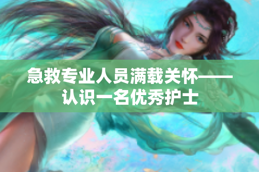 急救专业人员满载关怀——认识一名优秀护士