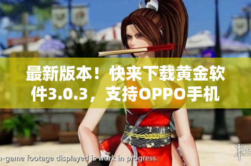 最新版本！快来下载黄金软件3.0.3，支持OPPO手机