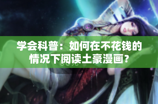 学会科普：如何在不花钱的情况下阅读土豪漫画？
