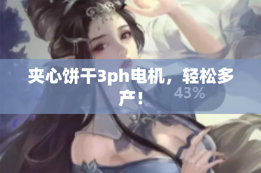 夹心饼干3ph电机，轻松多产！