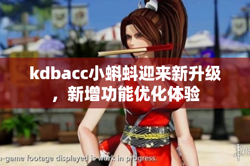kdbacc小蝌蚪迎来新升级，新增功能优化体验