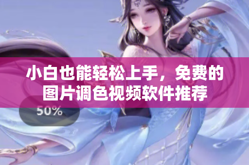 小白也能轻松上手，免费的图片调色视频软件推荐