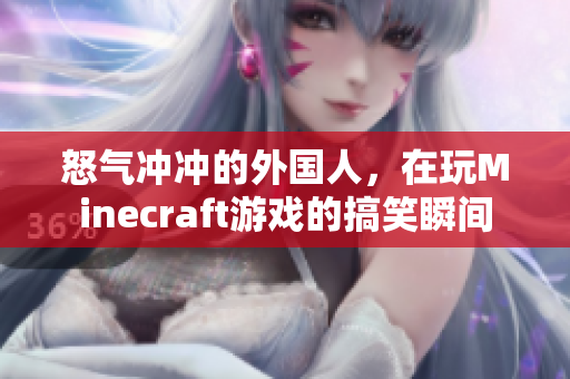 怒气冲冲的外国人，在玩Minecraft游戏的搞笑瞬间