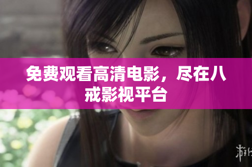 免费观看高清电影，尽在八戒影视平台